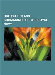 British T Class Submarines of the Royal Navy HMS Thetis, HMS Trump, HMS Torbay, HMS Tally-Ho, HMS Totem, HMS Triton, HMS Tigris, HMS Turbulent, HMS T,1230477519,9781230477510