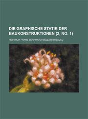 Die Graphische Statik Der Baukonstruktionen (2, No. 1 ),1231136553,9781231136553