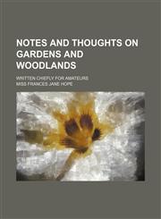 Notes and Thoughts on Gardens and Woodlands; Written Chiefly for Amateurs,1151240354,9781151240354
