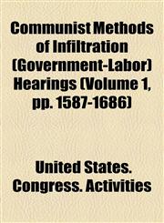 Communist Methods of Infiltration (Government-Labor) Hearings (Volume 1, pp. 1587-1686),1154668002,9781154668001