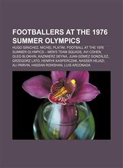 Footballers at the 1976 Summer Olympics Hugo Sánchez, Michel Platini, Football at the 1976 Summer Olympics - Men's team squads, Avi Cohen,1155620763,9781155620763