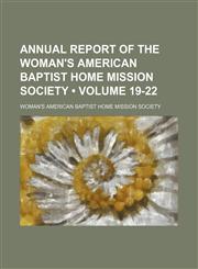 Annual Report of the Woman's American Baptist Home Mission Society (Volume 19-22),1153939525,9781153939522