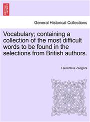 Vocabulary; containing a collection of the most difficult words to be found in the selections from British authors.,1241152586,9781241152581
