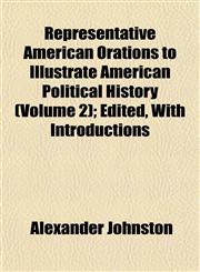 Representative American Orations to Illustrate American Political History (Volume 2); Edited, With Introductions,1152034995,9781152034990