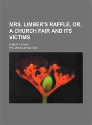 Mrs. Limber's Raffle, Or, a Church Fair and Its Victims; A Short Story,1151534358,9781151534354