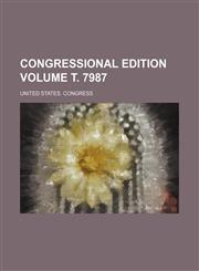 Congressional edition Volume т. 7987,1236491335,9781236491336