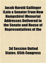 Jacob Harold Gallinger (Late a Senator From New Hampshire) Memorial Addresses Delivered in the Senate and House of Representatives of the,1152980106,9781152980105