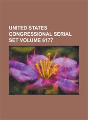 United States Congressional Serial Set Volume 6177,123406135X,9781234061357