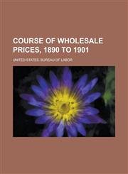 Course of wholesale prices, 1890 to 1901,1236958004,9781236958006