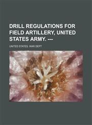 Drill regulations for field artillery, United States Army. ---,115021323X,9781150213236