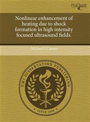 Nonlinear enhancement of heating due to shock formation in high intensity focused ultrasound fields.,1244062324,9781244062320