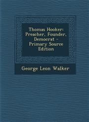 Thomas Hooker Preacher, Founder, Democrat - Primary Source Edition,129469054X,9781294690542