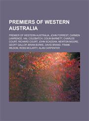 Premiers of Western Australia Premier of Western Australia, John Forrest, Carmen Lawrence, Hal Colebatch, Colin Barnett, Charles Court, Richard Cour,1155484800,9781155484808