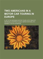 Two Americans in a motor car touring in Europe; a list of 60 desirable motor tours, with table of distances, stopping places, repair stations, etc,113068069X,9781130680690