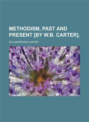Methodism, past and present [by W.B. Carter].,1236335767,9781236335760