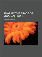 King 'by the grace of God' Volume 1,1154140105,9781154140101