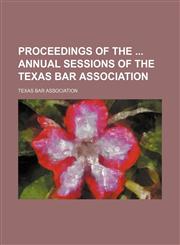 Proceedings of the Annual Sessions of the Texas Bar Association,1458956695,9781458956699