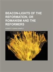 Beacon-Lights of the Reformation, or Romanism and the Reformers,1150429755,9781150429750