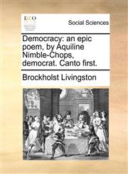 Democracy an epic poem, by Aquiline Nimble-Chops, democrat. Canto first.,1140975382,9781140975380