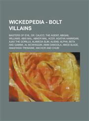 Wickedpedia - Bolt Villains Masters of Evil, Dr. Calico, The Agent, Abigail Williams, Abis Mal, Abnor Mal, Acer, Agatha Hannigan, Ajax the Gorilla, Alameda Slim, Aliens, Alpha, Beta and Gamma, Al McWhiggin, Amin Damoola, Amos Slade,1234797399,9781234797393