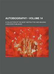 Autobiography (Volume 14); A Collection of the Most Instructive and Amusing Lives Ever Published,1154196585,9781154196580