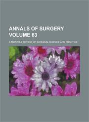 Annals of Surgery; A Monthly Review of Surgical Science and Practice Volume 63,1234271273,9781234271275