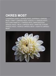 Okres Most Chráněná území v okrese Most, Doprava v okrese Most, Firmy v okrese Most, Kostely v okrese Most, Kulturní památky v okrese Most,1233323768,9781233323760