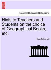 Hints to Teachers and Students on the choice of Geographical Books, etc.,1240928785,9781240928781