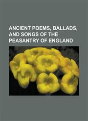 Ancient Poems, Ballads, and Songs of the Peasantry of England,1153585715,9781153585712