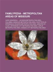 Familypedia - Metropolitan areas of Missouri Cape Girardeau - Jackson metropolitan area, Columbia, Missouri metropolitan area, Fayetteville-Springdale-Rogers metropolitan area, Greater St. Louis, Jefferson City metropolitan area, Joplin metropolitan area,123485631X,9781234856311