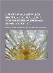 Life of Sir William Wilson Hunter, K.C.S.I., M.A., LL.D., a Vice-President of the Royal Asiatic Society, Etc,1458828263,9781458828262