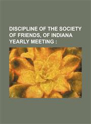 Discipline of the Society of Friends, of Indiana Yearly Meeting,1151561185,9781151561183