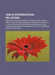 1988 in international relations 1988 United Nations Security Council resolutions, 1988 in the European Economic Community, Conflicts in 1988,1156032245,9781156032244