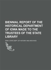 Biennial Report of the Historical Department of Iowa Made to the Trustees of the State Library,1150977442,9781150977442