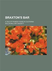 Braxton's Bar; A Tale of Pioneer Years in California,1151049158,9781151049155