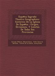 Espa♯na Sagrada Theatro Geographico-historico De La Iglesia De Espa♯na : Origen, Divisiones, Y Limites De Todas Sus Provincias,1249959233,9781249959236