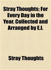 Stray Thoughts; For Every Day in the Year. Collected and Arranged by E.l.,1154464520,9781154464528