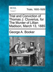 Trial and Conviction of Thomas J. Cluverius, for The Murder of Lillian Madison, March 13, 1885,1275091776,9781275091771