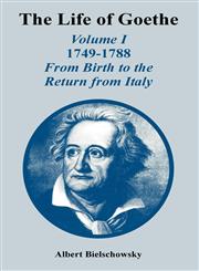 The Life of Goethe (Volume I) 1749-1788; From Birth to the Return from Italy,1410221571,9781410221575