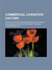 Commercial carnation culture; a practical guide to modern methods of growing the American carnation for market purposes,1236821025,9781236821027