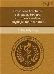 Preschool teachers' attitudes toward children's native language maintenance.,1248972740,9781248972748