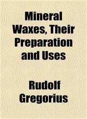 Mineral Waxes, Their Preparation and Uses,1154787303,9781154787306
