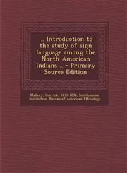 ... Introduction to the study of sign language among the North American Indians .. - Primary Source Edition,1294036017,9781294036012