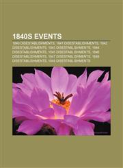 1840s Events 1840 disestablishments, 1841 disestablishments, 1842 disestablishments, 1843 disestablishments, 1844 disestablishments,1157735207,9781157735205