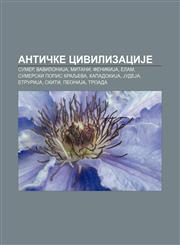 Antičke civilizaciJe Sumer, VaviloniJa, Mitani, FenikiJa, Elam, Sumerski popis kraljeva, KapadokiJa, JudeJa, EtruriJa, Skiti, PeoniJa, Troada,1233993194,9781233993192