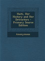 Haiti, Her History and Her Detractors - Primary Source Edition,1293538191,9781293538197