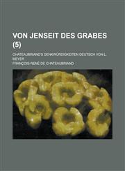 Von Jenseit Des Grabes; Chateaubriand's Denkwurdigkeiten Deutsch Von L. Meyer (5),123463659X,9781234636593