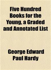 Five Hundred Books for the Young, a Graded and Annotated List,1152760262,9781152760264