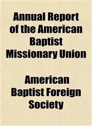 Annual Report of the American Baptist Missionary Union,115328104X,9781153281041