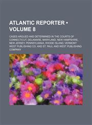 Atlantic Reporter (Volume 8); Cases Argued and Determined in the Courts of Connecticut, Delaware, Maryland, New Hampshire, New Jersey, Pennsylvania, R,1235602648,9781235602641